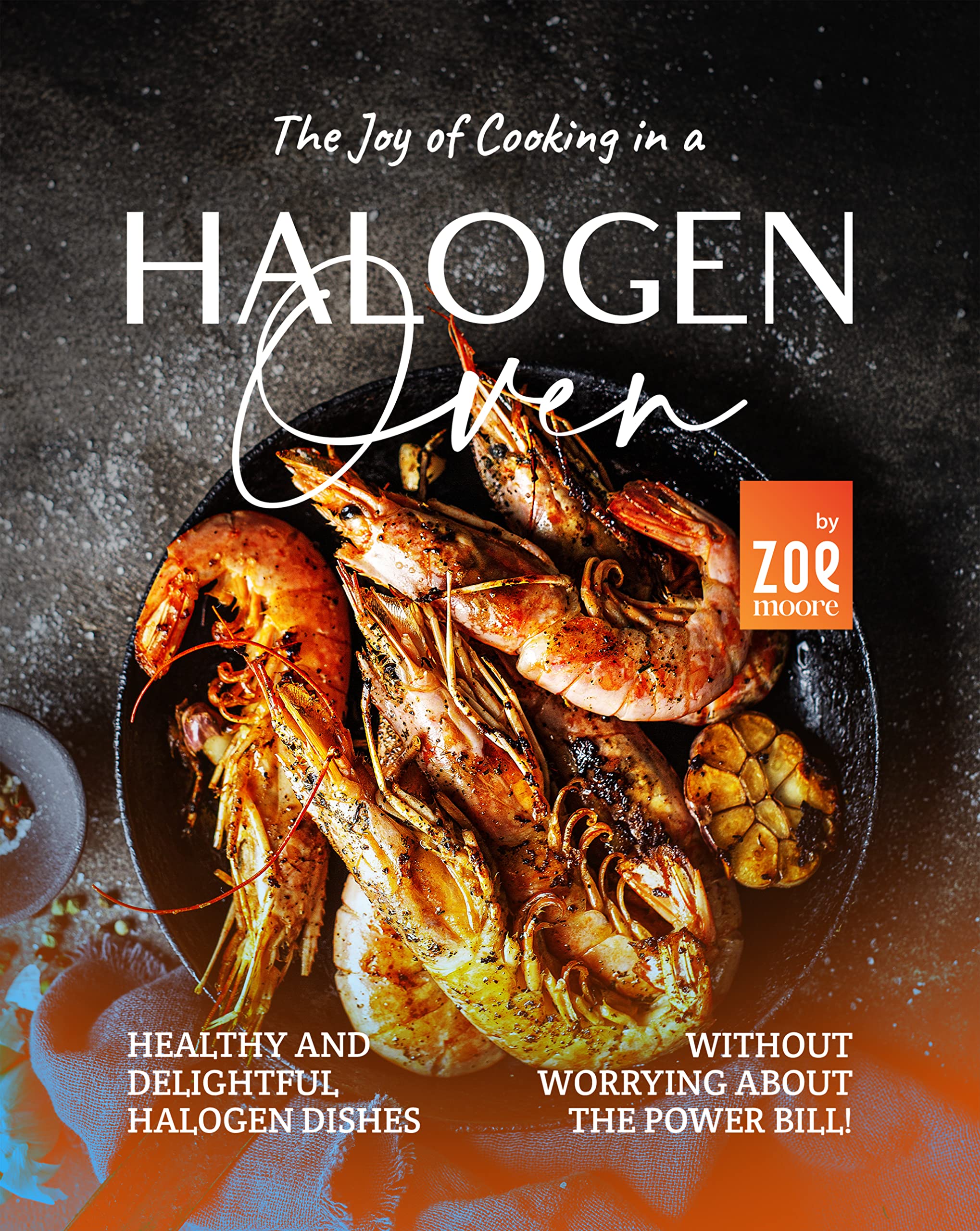The Joy of Cooking in a Halogen Oven Healthy and Delightful Halogen