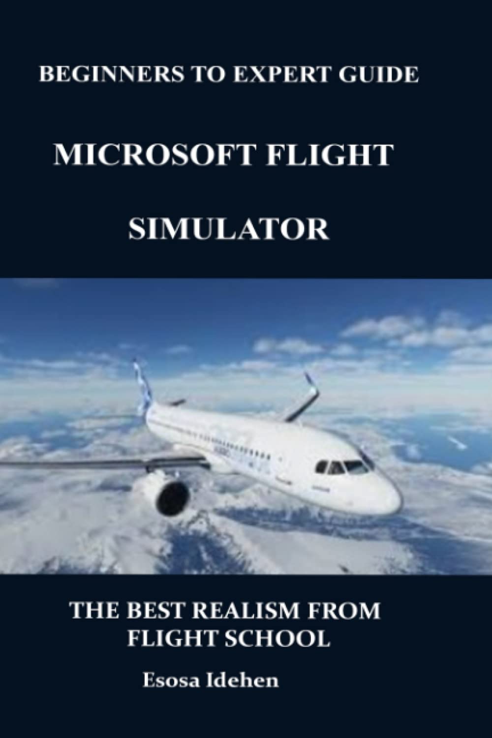 Beginners to Experts Guide Microsoft Flight Simulator The Best