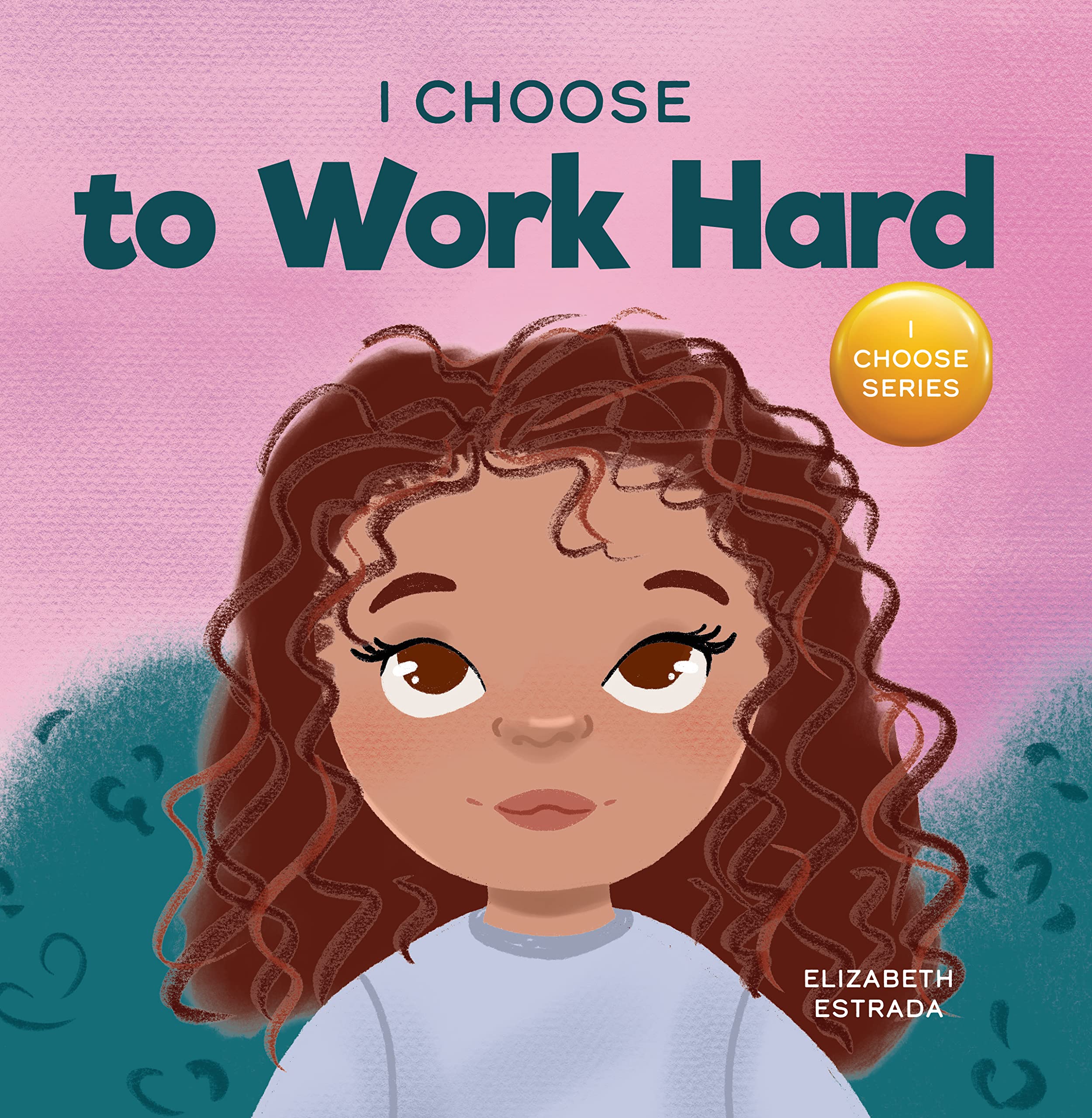 I Choose to Work Hard: A Rhyming Picture Book About Working Hard