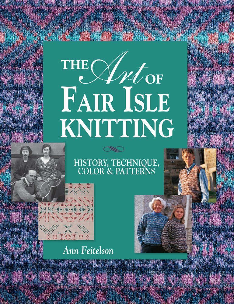 The Art of Fair Isle Knitting History, Technique, Color & Patterns by Ann Feitelson Goodreads