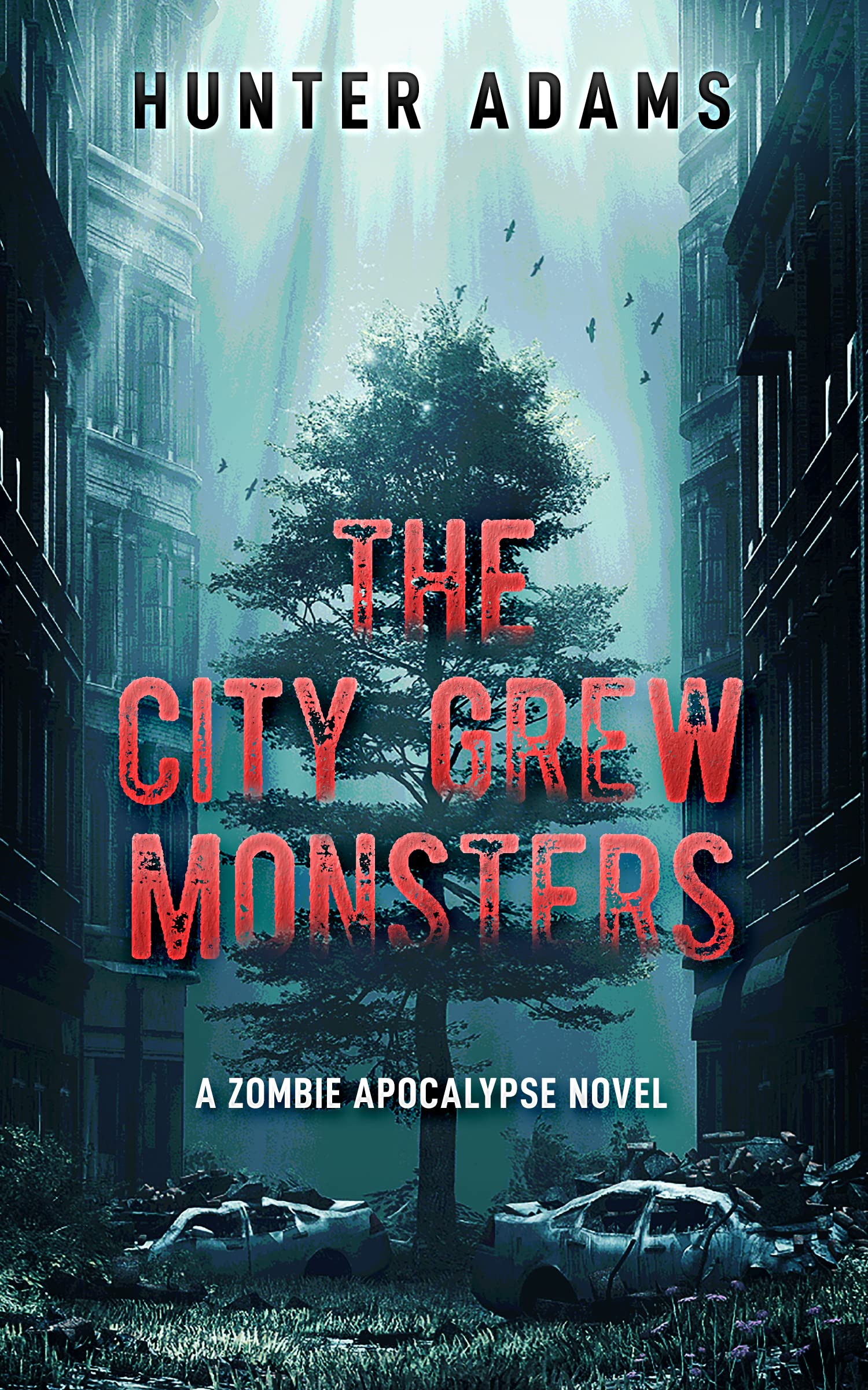 The City Grew Monsters A Zombie Apocalypse Novel By Hunter Adams The City Grew Monsters A Zombie Apocalypse Novel By Hunter Adams