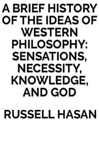 A Brief History of the Ideas of Western Philosophy: Sensations, Necessity, Knowledge, and God