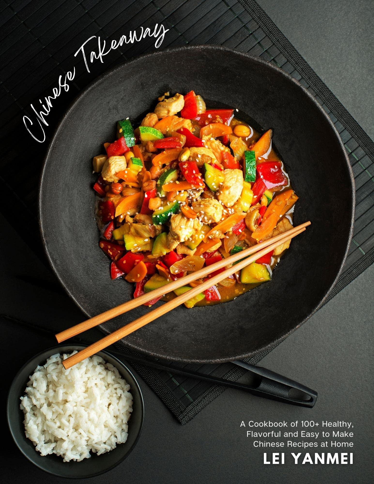 CHINESE TAKEAWAY A Cookbook of 100+ Healthy, Flavorful and Easy to