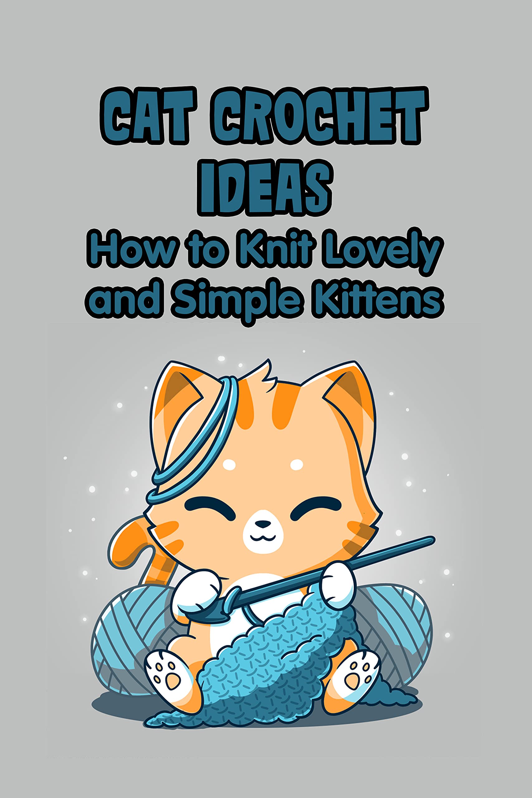 Cat Crochet Ideas: How to Knit Lovely and Simple Kittens by GRAYSON ...