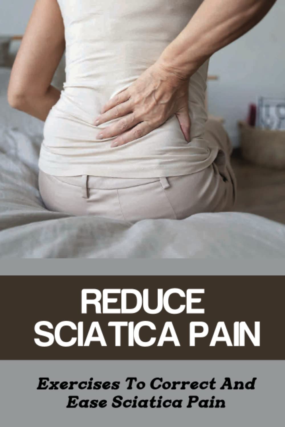 Reduce Sciatica Pain Exercises To Correct And Ease Sciatica Pain by