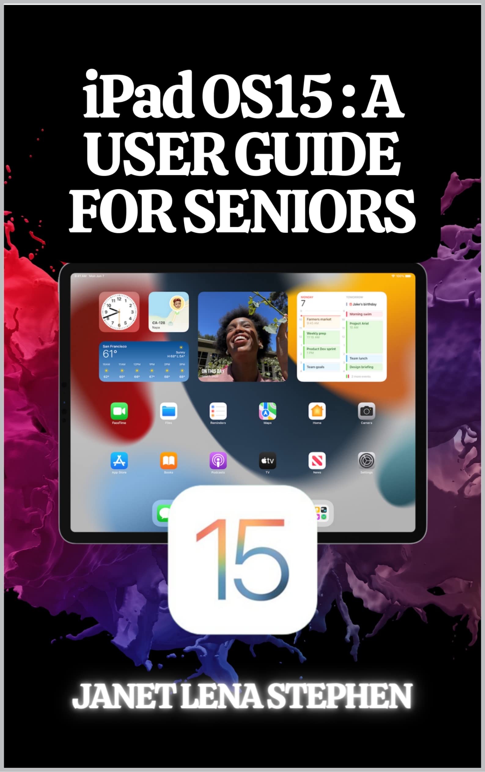 iPAD OS 5A USER GUIDE FOR SENIORS A comprehensive guide to iPad OS 15 for ipads Mini, Ipad Pro