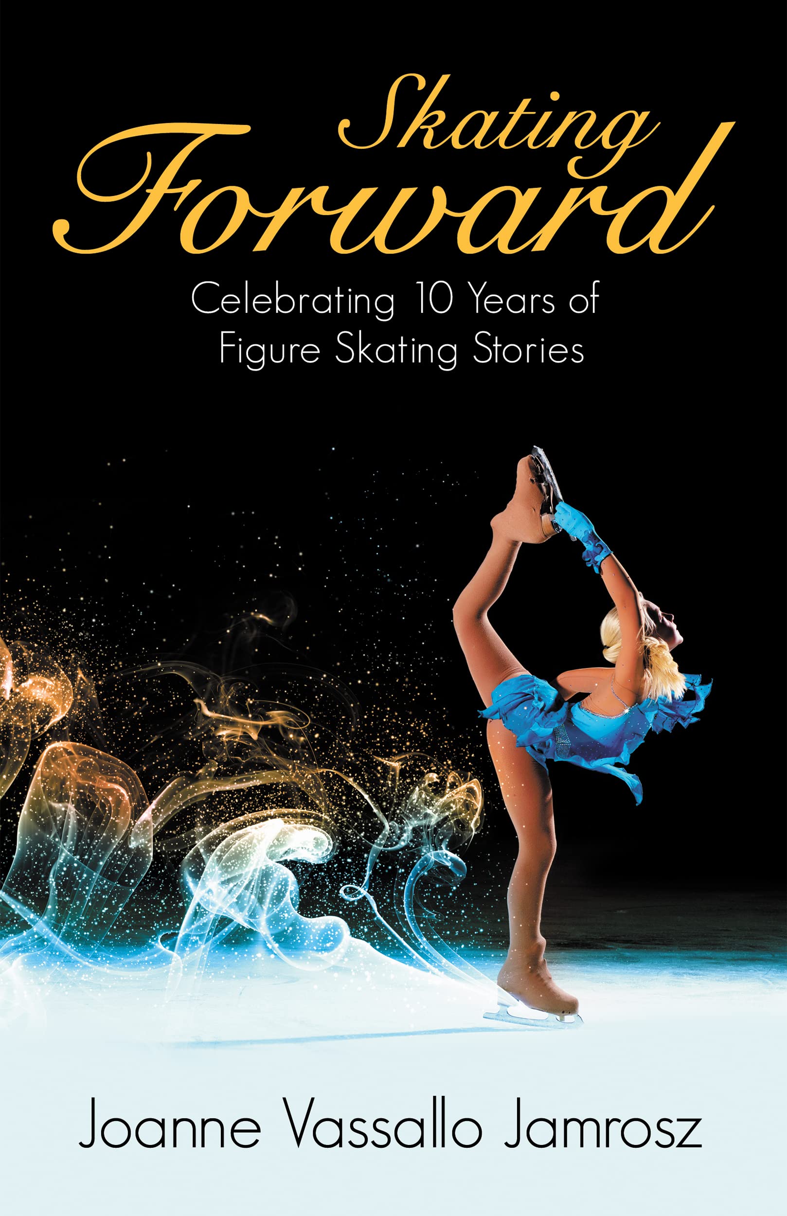 Skating Forward Celebrating 10 Years of Figure Skating Stories by