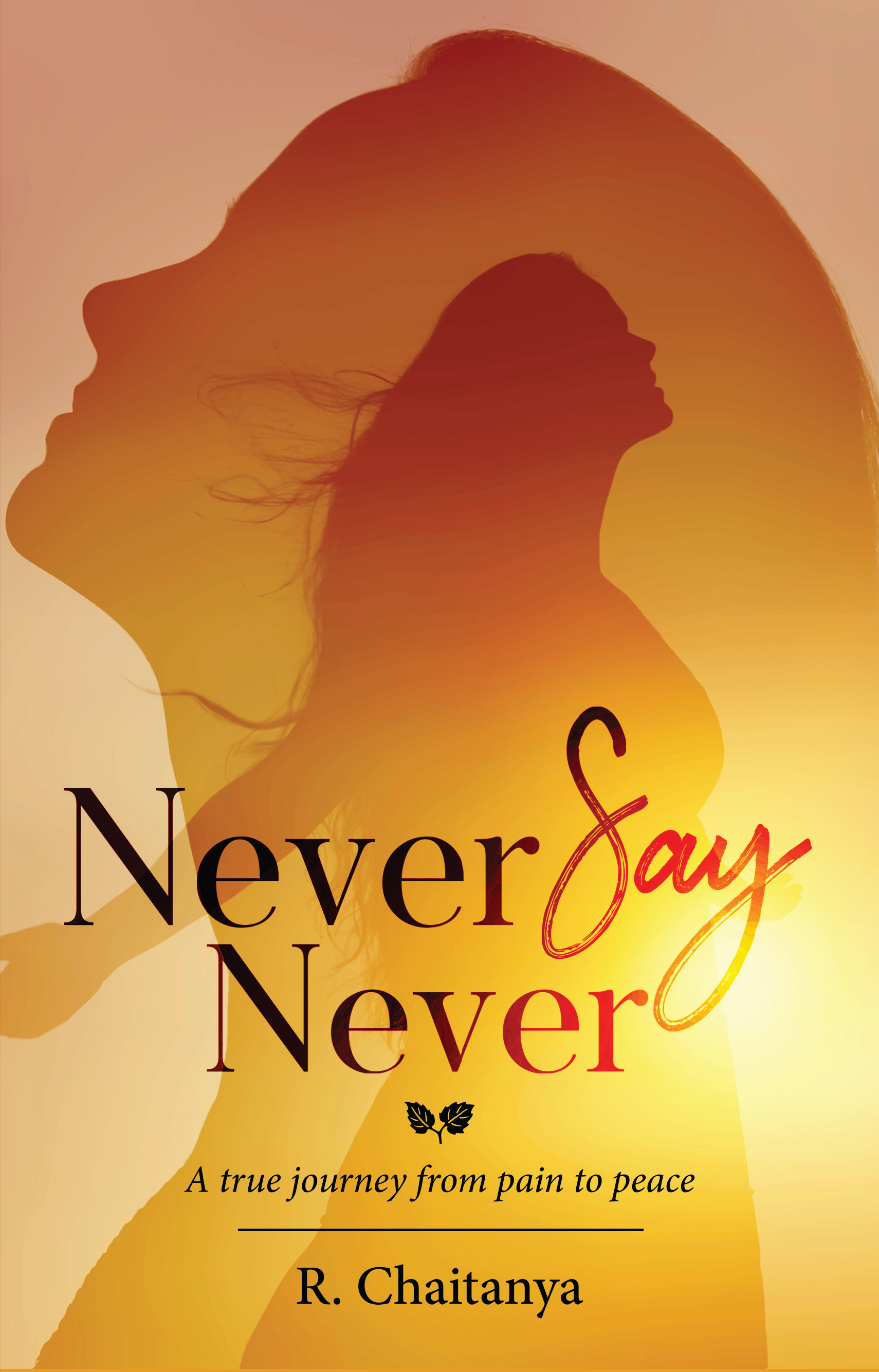 Never Say Never - A True Journey from Pain to Peace