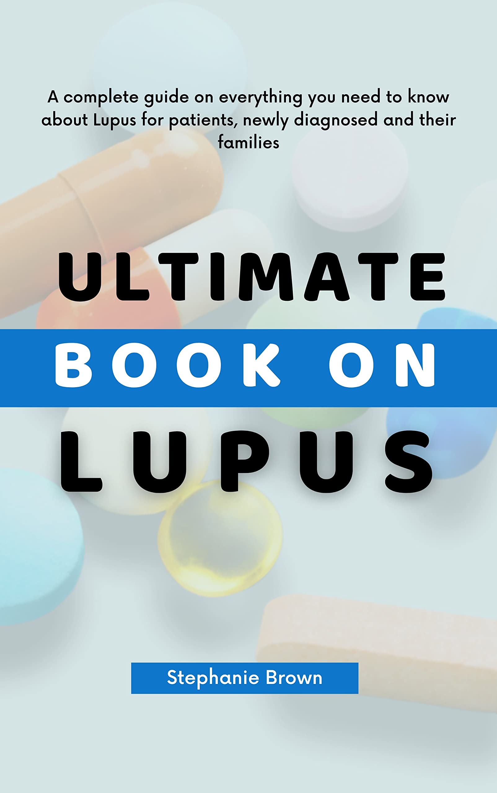 The Ultimate Book On Lupus A complete guide on everything you need to