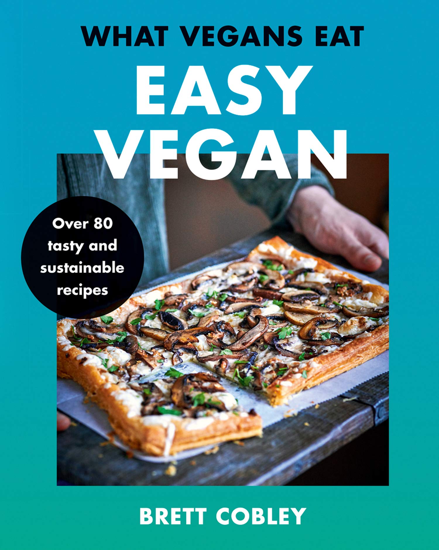 What Vegans Eat Easy Vegan! Over 80 Tasty and Sustainable Recipes by