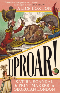 Uproar!: Satire, Scandal & Printmakers in Georgian London by Alice