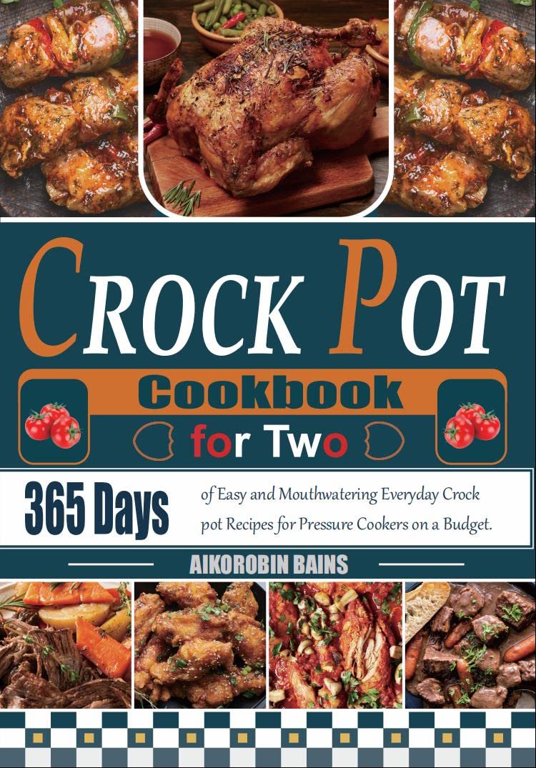 Crock Pot Cookbook for Two 365 Days of Easy and Mouthwatering Everyday Crock pot Recipes for