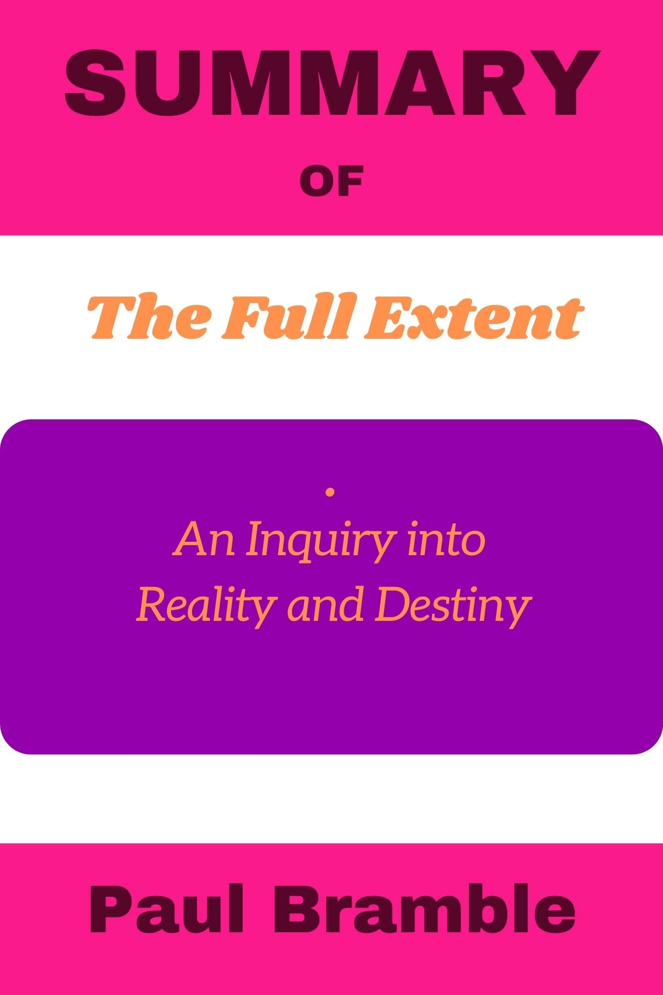 SUMMARY OF The Full Extent An Inquiry into Reality and Destiny By