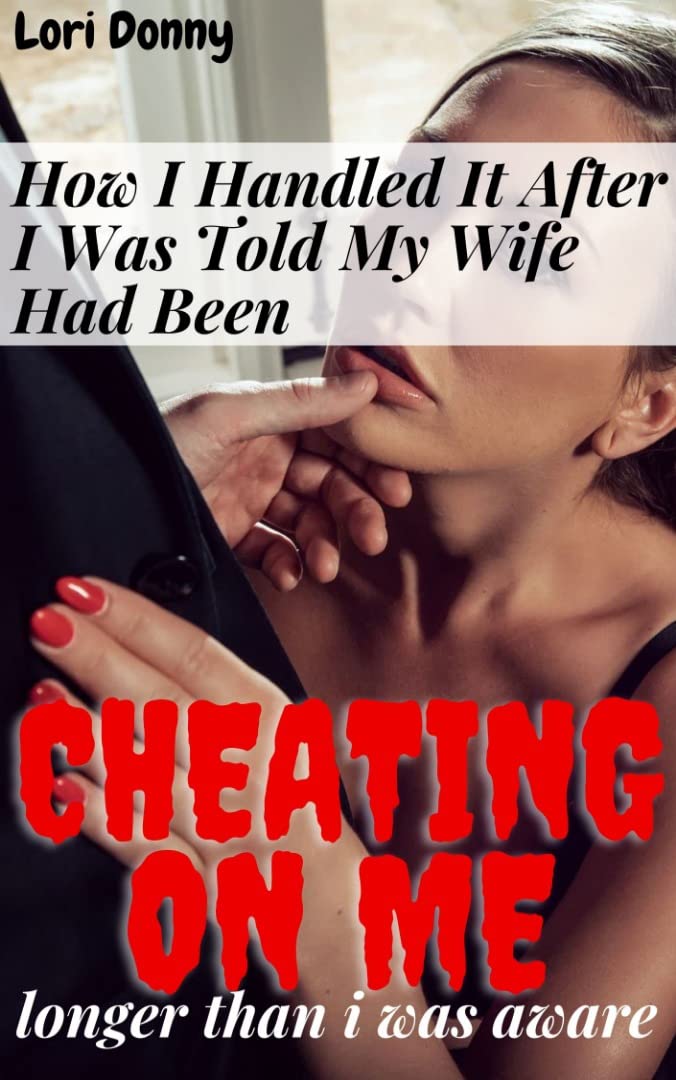 How I Handled It After I Was Told My Wife Had Been Cheating On Me Longer Than I Was Aware :