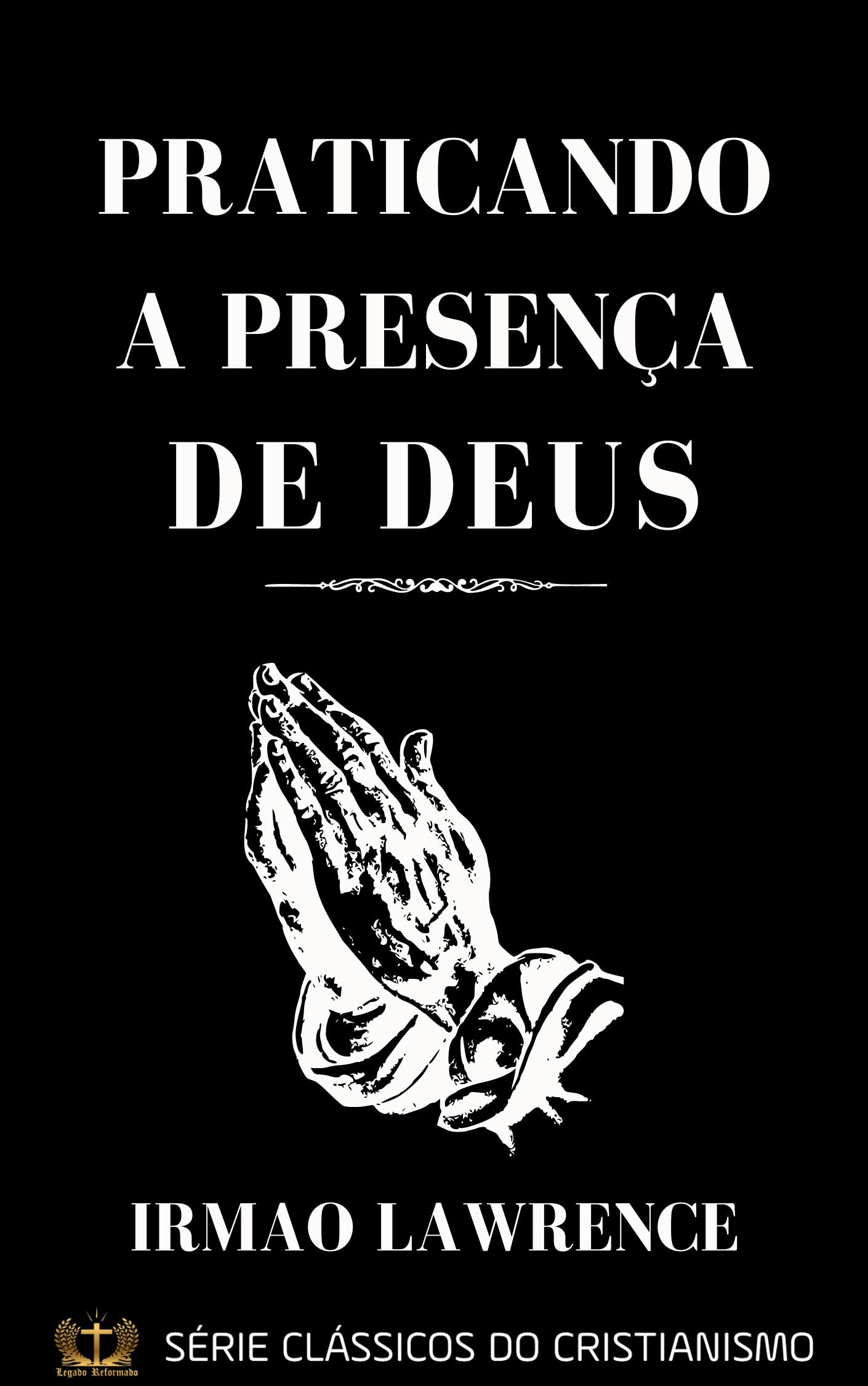 Praticando a Presença de Deus: Como Alcançar a Vida Cristã Profunda