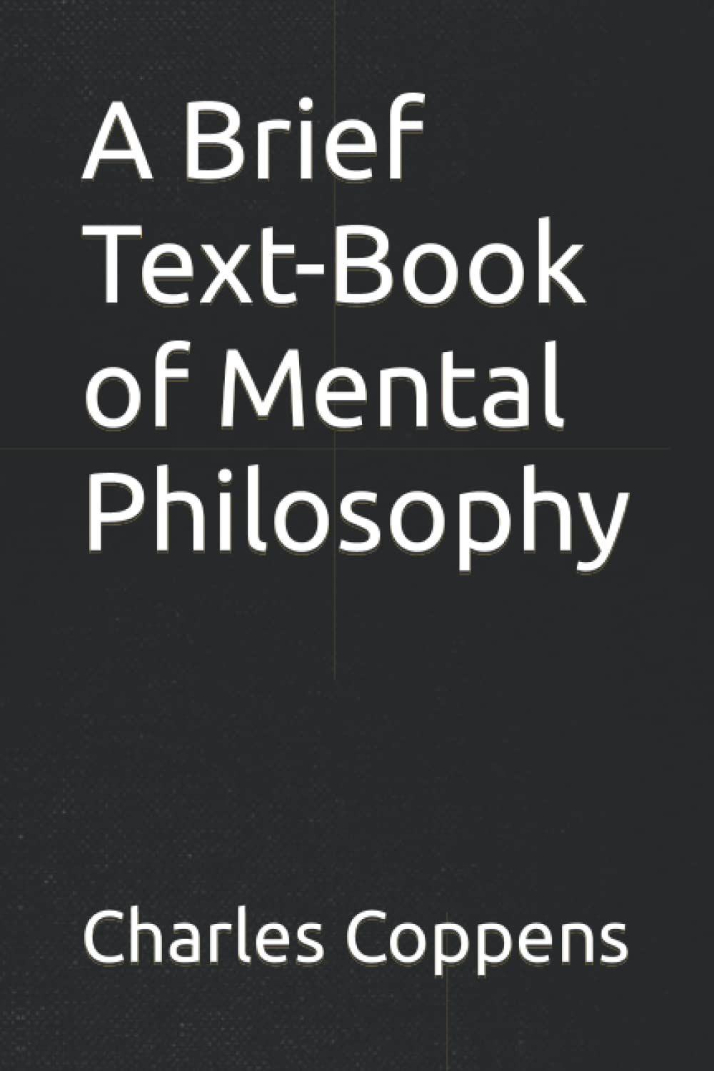 A Brief Text-Book of Mental Philosophy