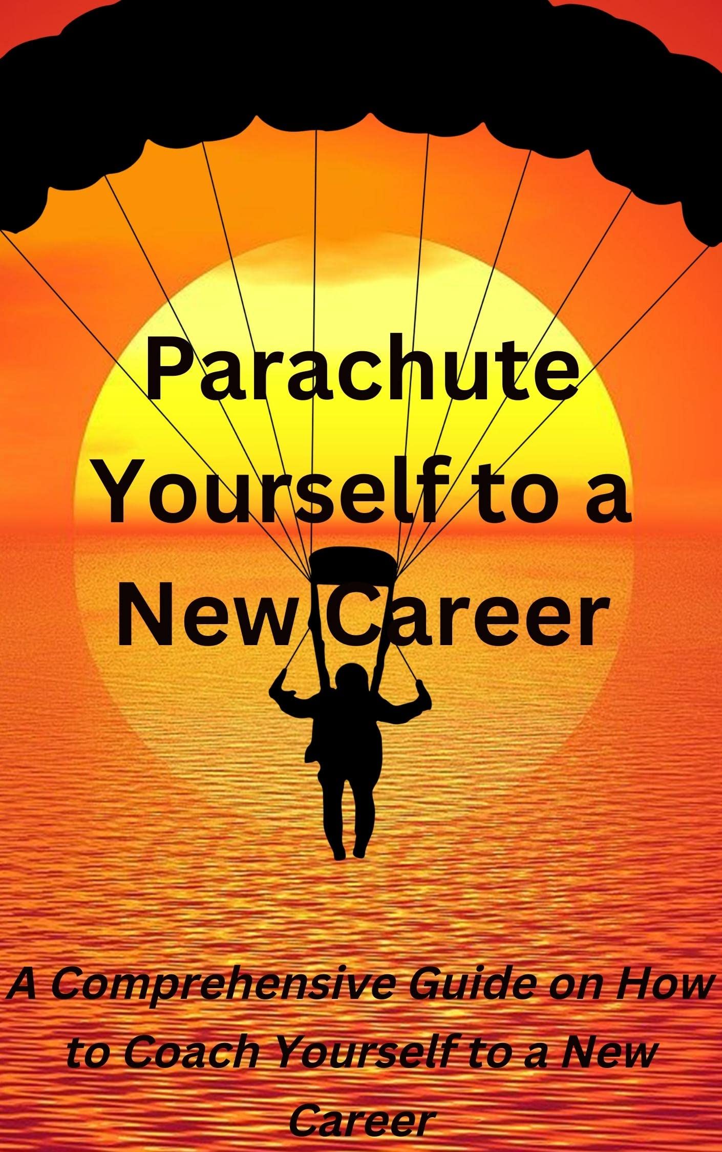 Parachute Yourself to a New Career A Comprehensive Guide on How to