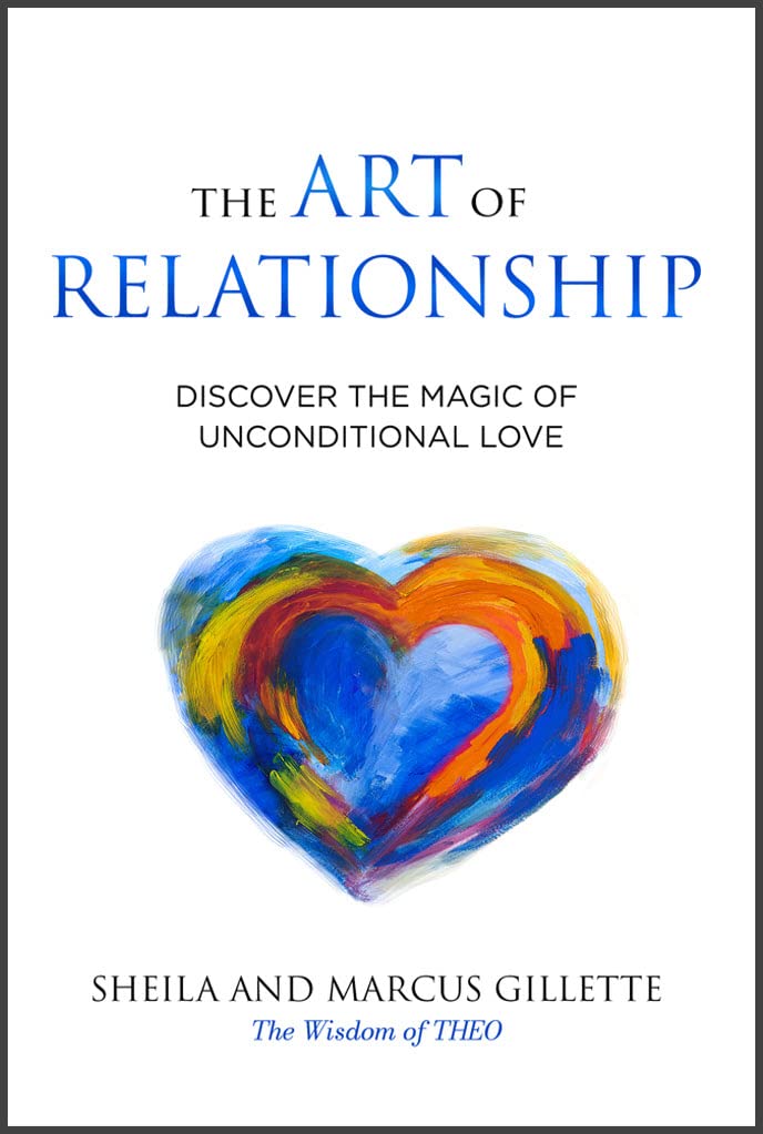 The Art of Relationship Discover the Magic of Unconditional Love by