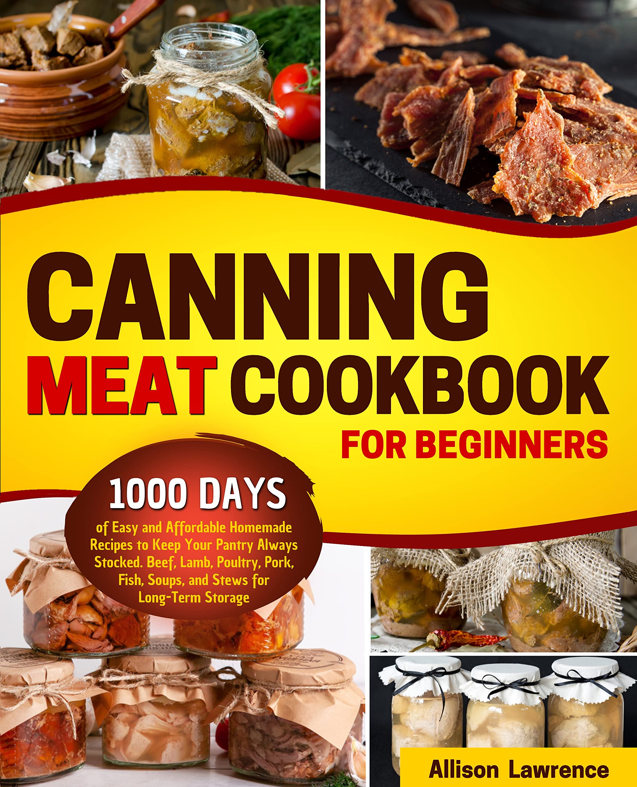 Canning Meat Cookbook for Beginners: 1000 Days of Easy and Affordable Homemade Recipes to Keep Your Pantry Always Stocked. Beef, Lamb, Poultry, Pork, Fish, Soups, and Stews for Long-Term Storage