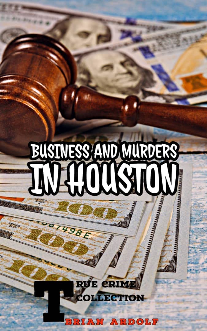 BUSINESS AND MURDERS IN HOUSTON Shocking True Crime Stories in US by