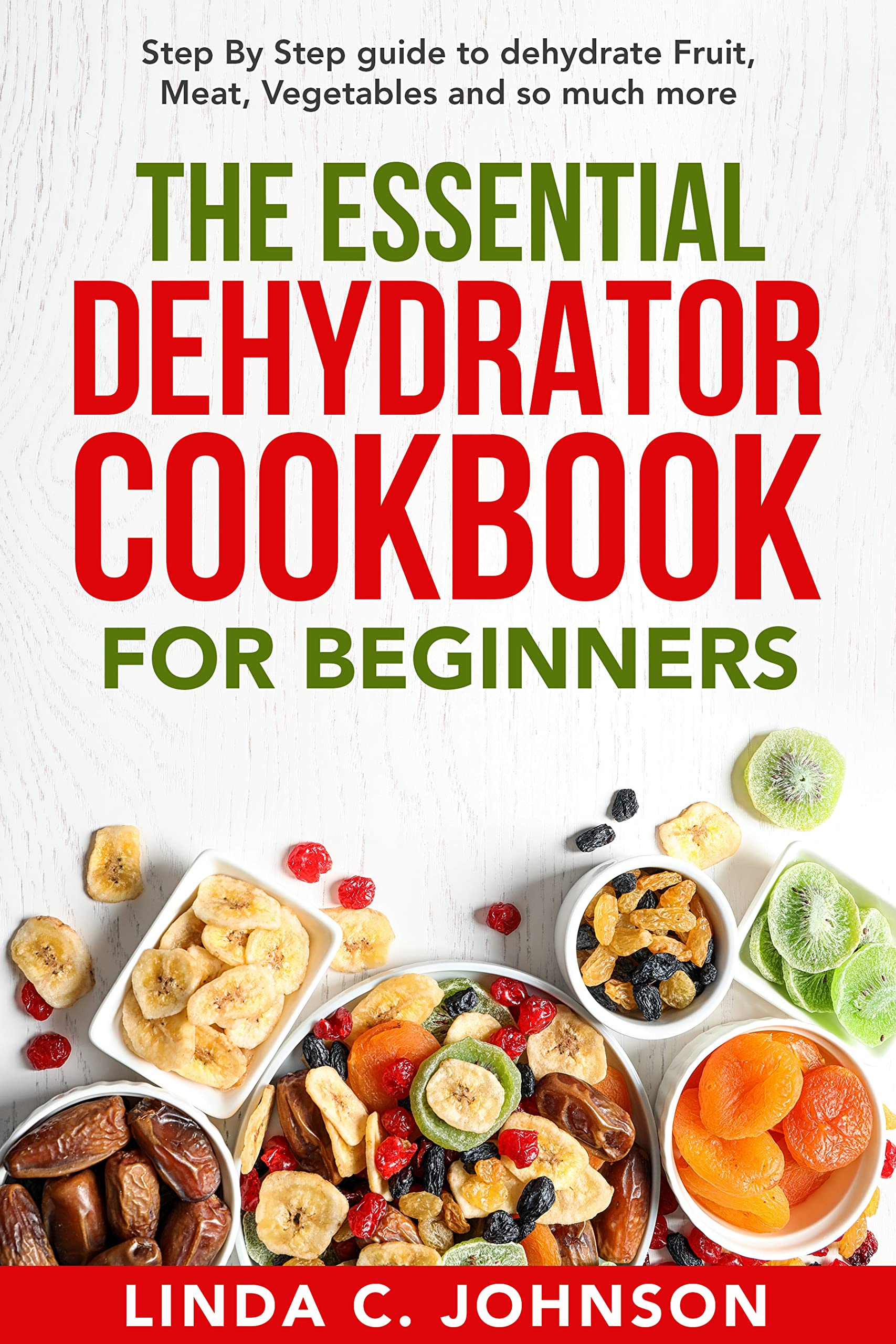 The Essential Dehydrator Cookbook for Beginners Step by Step Guide to