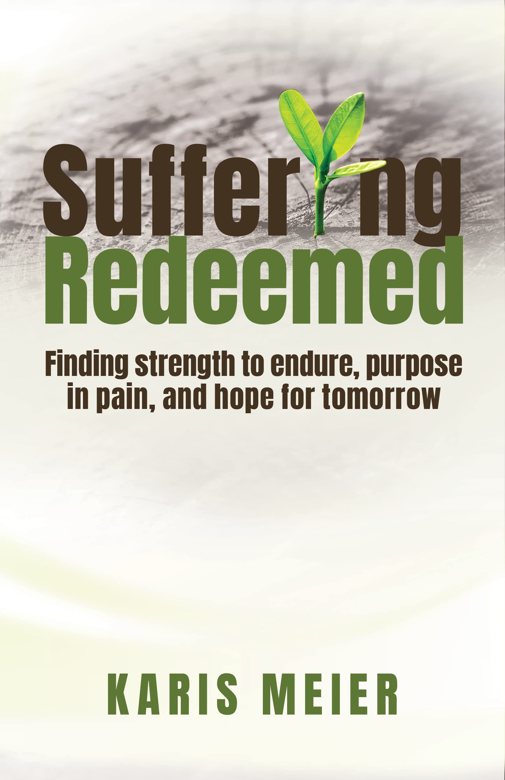 Suffering Redeemed: Finding strength to endure, purpose in pain, and hope for tomorrow