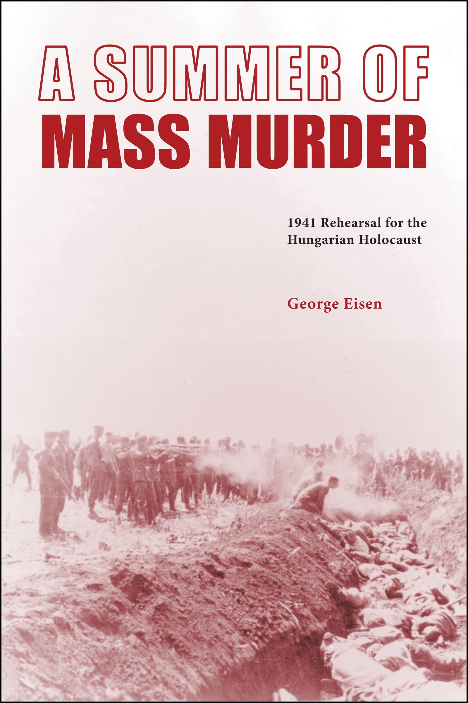 a-summer-of-mass-murder-1941-rehearsal-for-the-hungarian-holocaust-by