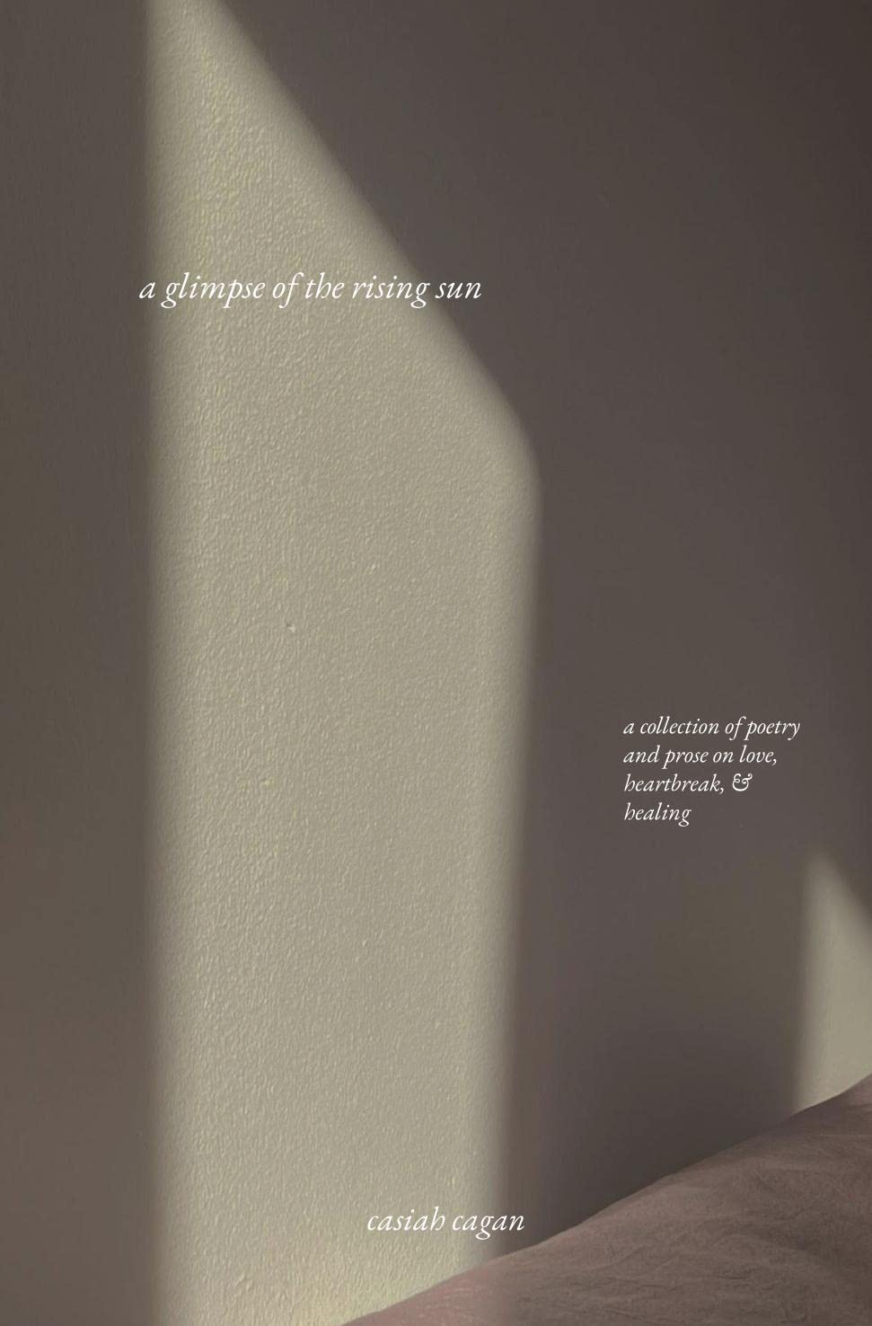 A Glimpse of the Rising Sun: A Collection of Poetry and Prose on Love, Heartbreak, & Healing