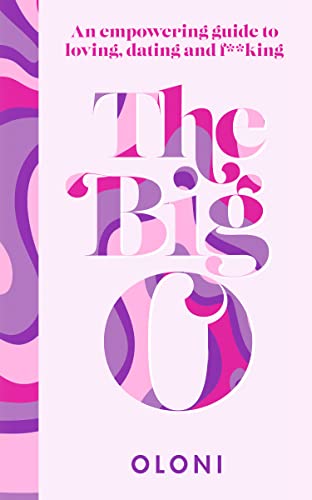 The Big O: An Empowering Guide to Loving, Dating and F*cking