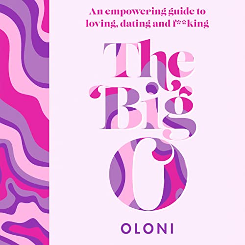 The Big O: An Empowering Guide to Loving, Dating and F*cking