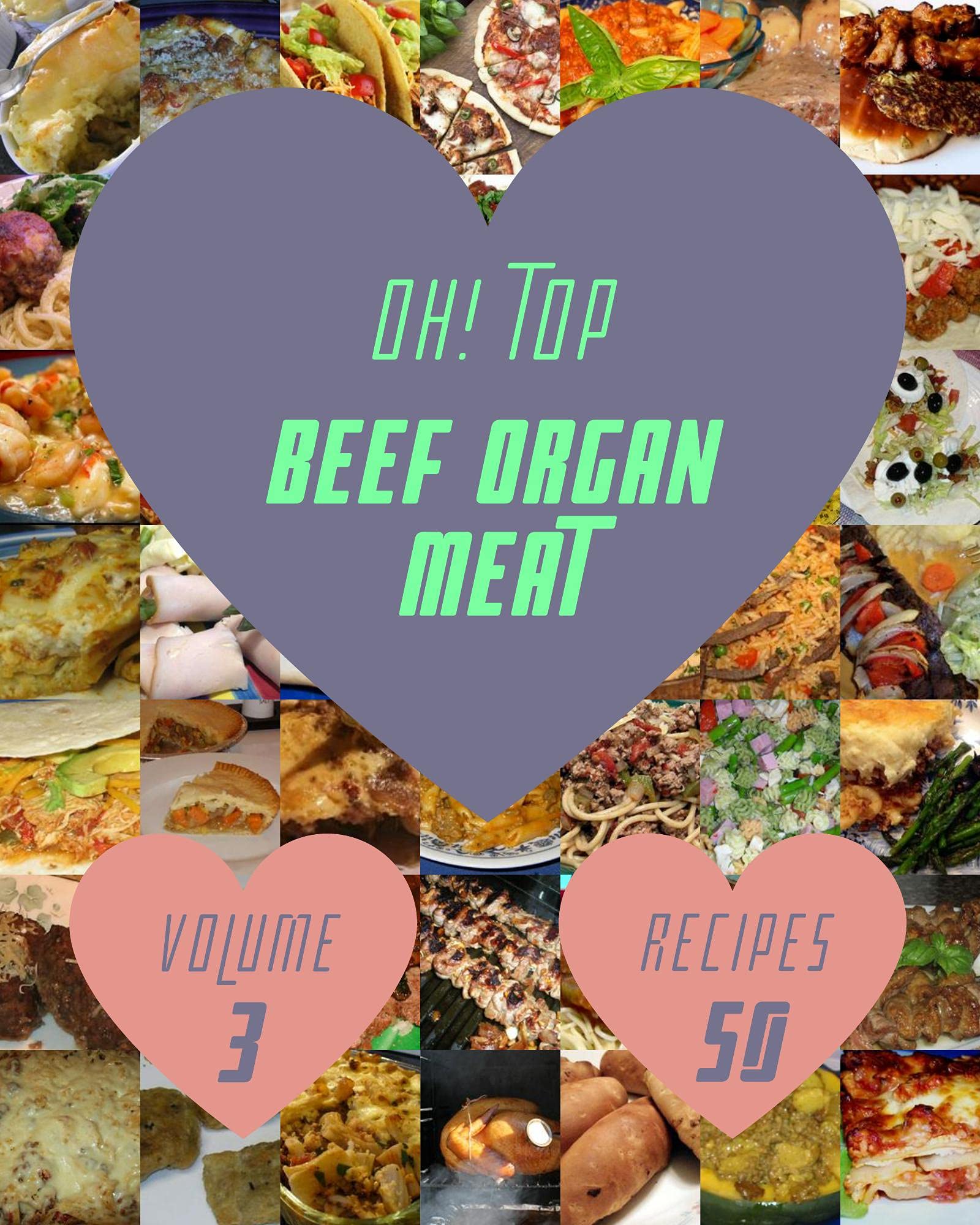Oh! Top 50 Beef Organ Meat Recipes Volume 3 A Musthave Beef Organ Meat Cookbook for Everyone