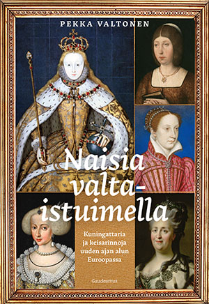 Naisia valtaistuimella: Kuningattaria ja keisarinnoja uuden ajan alun Euroopassa
