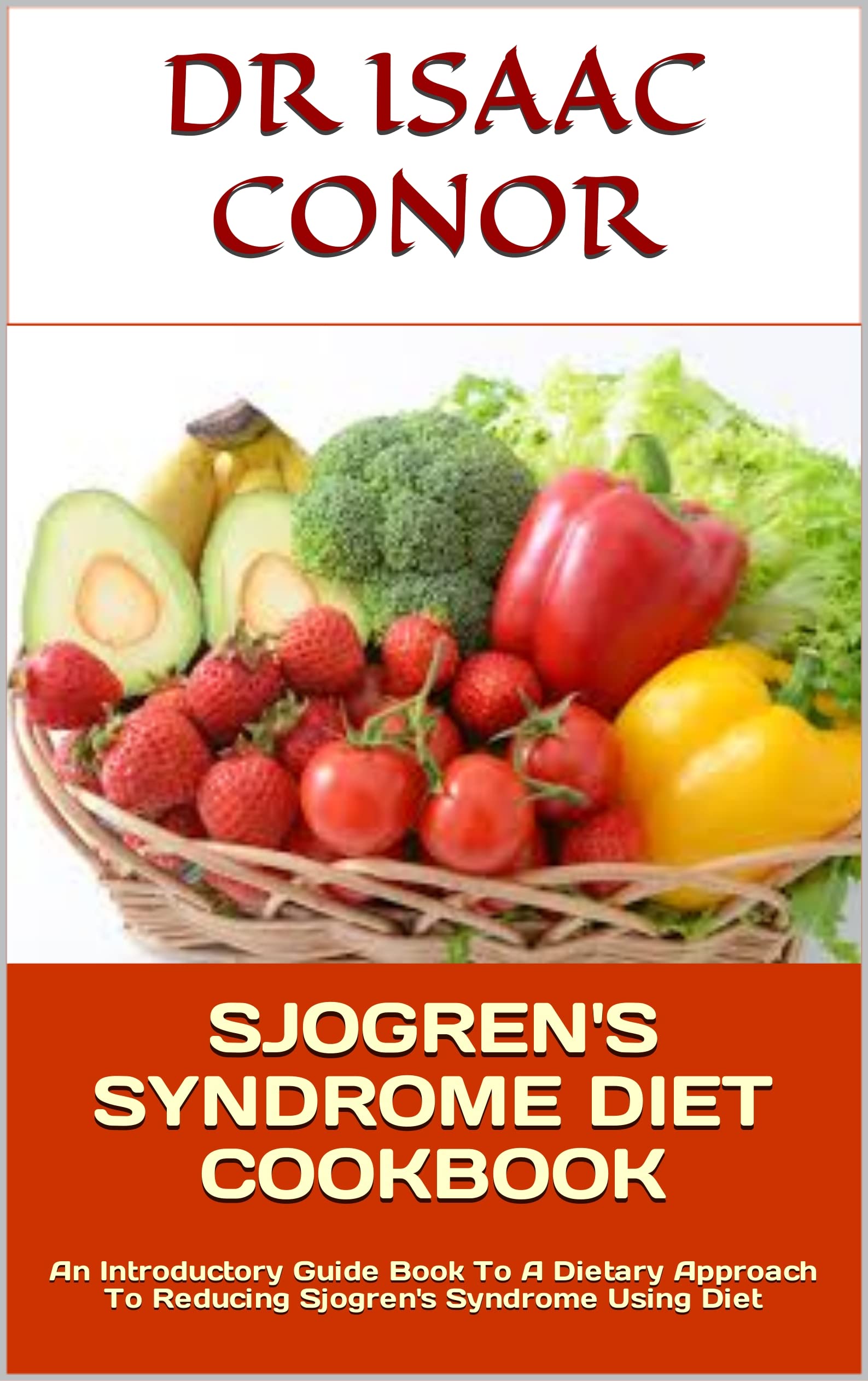 SJOGREN'S SYNDROME DIET COOKBOOK An Introductory Guide Book To A Dietary Approach To Reducing