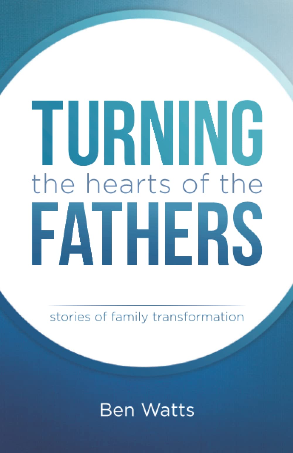 Turning the Hearts of the Fathers: Stories of Family Transformation by ...