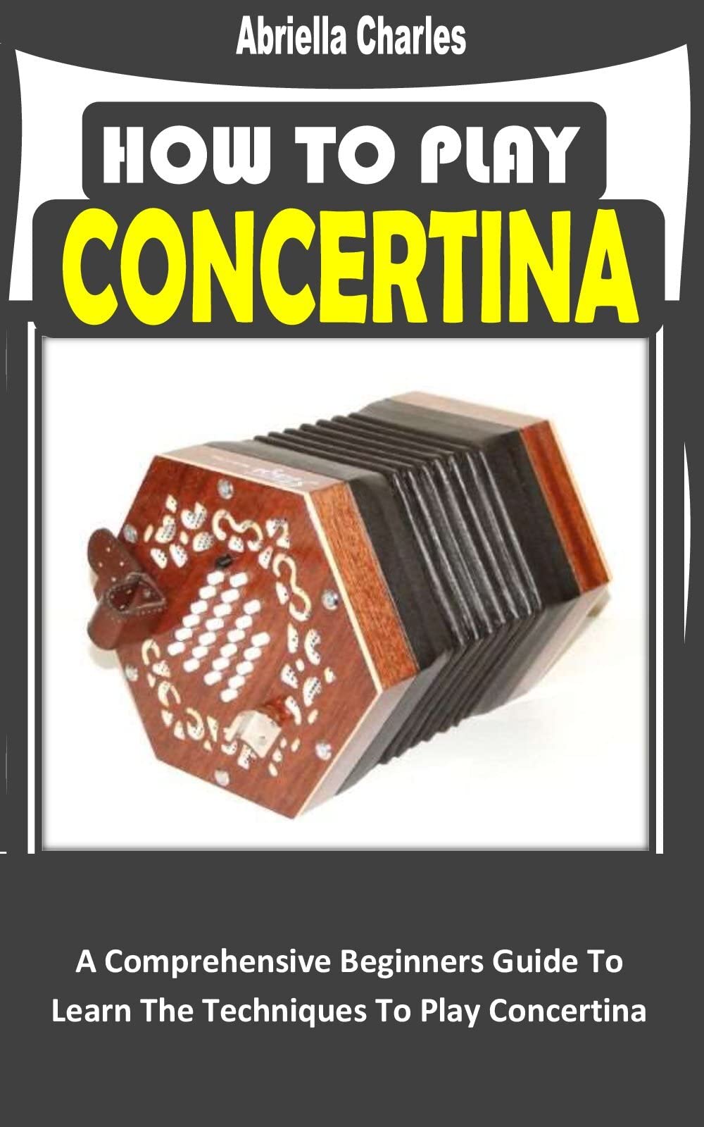 HOW TO PLAY CONCERTINA A Comprehensive Beginners Guide To Learn The