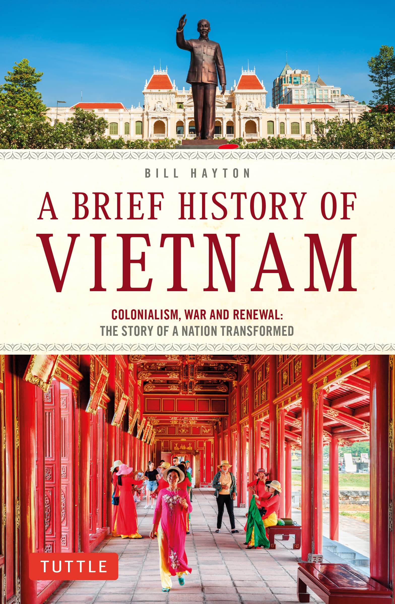 Brief History of Vietnam: Colonialism, War and Renewal: The Story of a