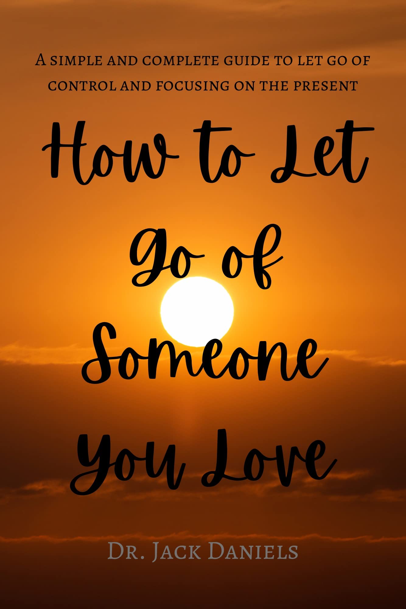 How To Let Go Of Someone You Love A Simple And Complete Guide To Let