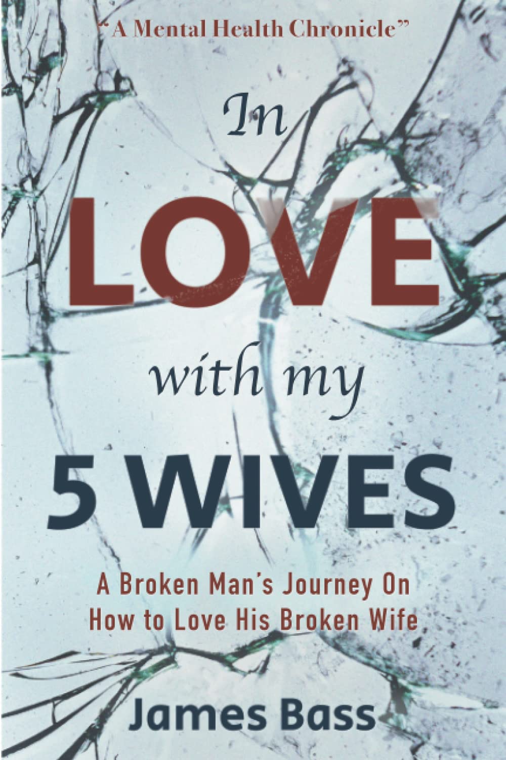 In Love With My 5 Wives: A Broken Man's Journey On How to Love His Broken Wife