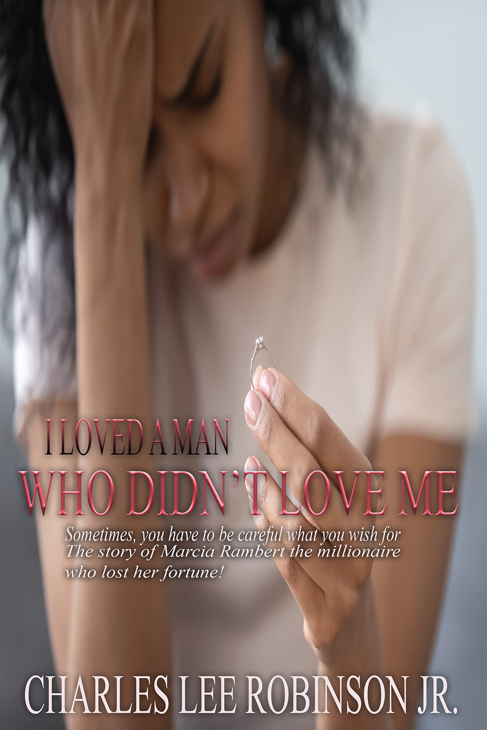 I LOVED A MAN WHO DIDN'T LOVE ME by Charles Lee Robinson Jr. | Goodreads