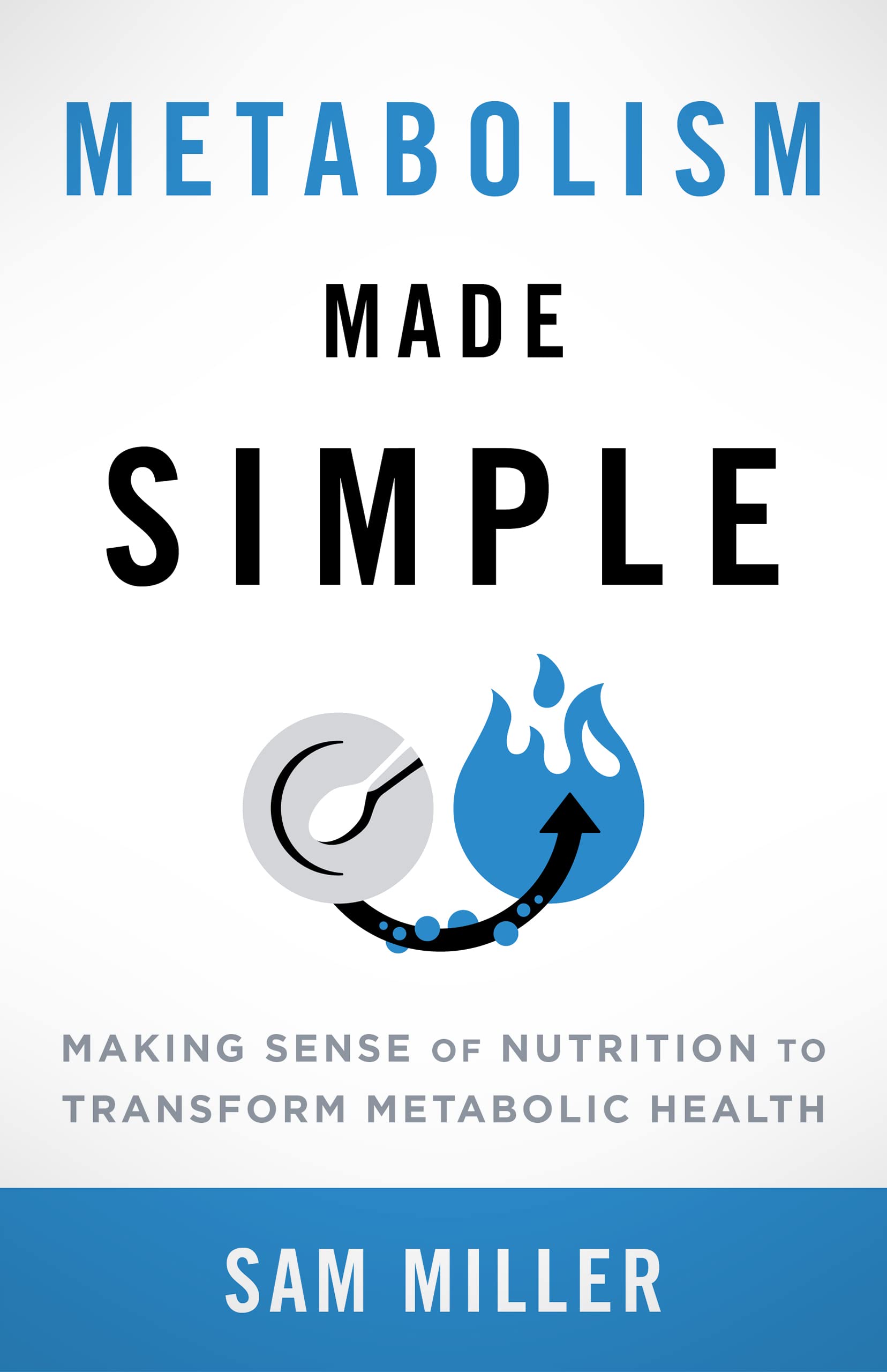 Metabolism Made Simple: Making Sense of Nutrition to Transform Metabolic Health
