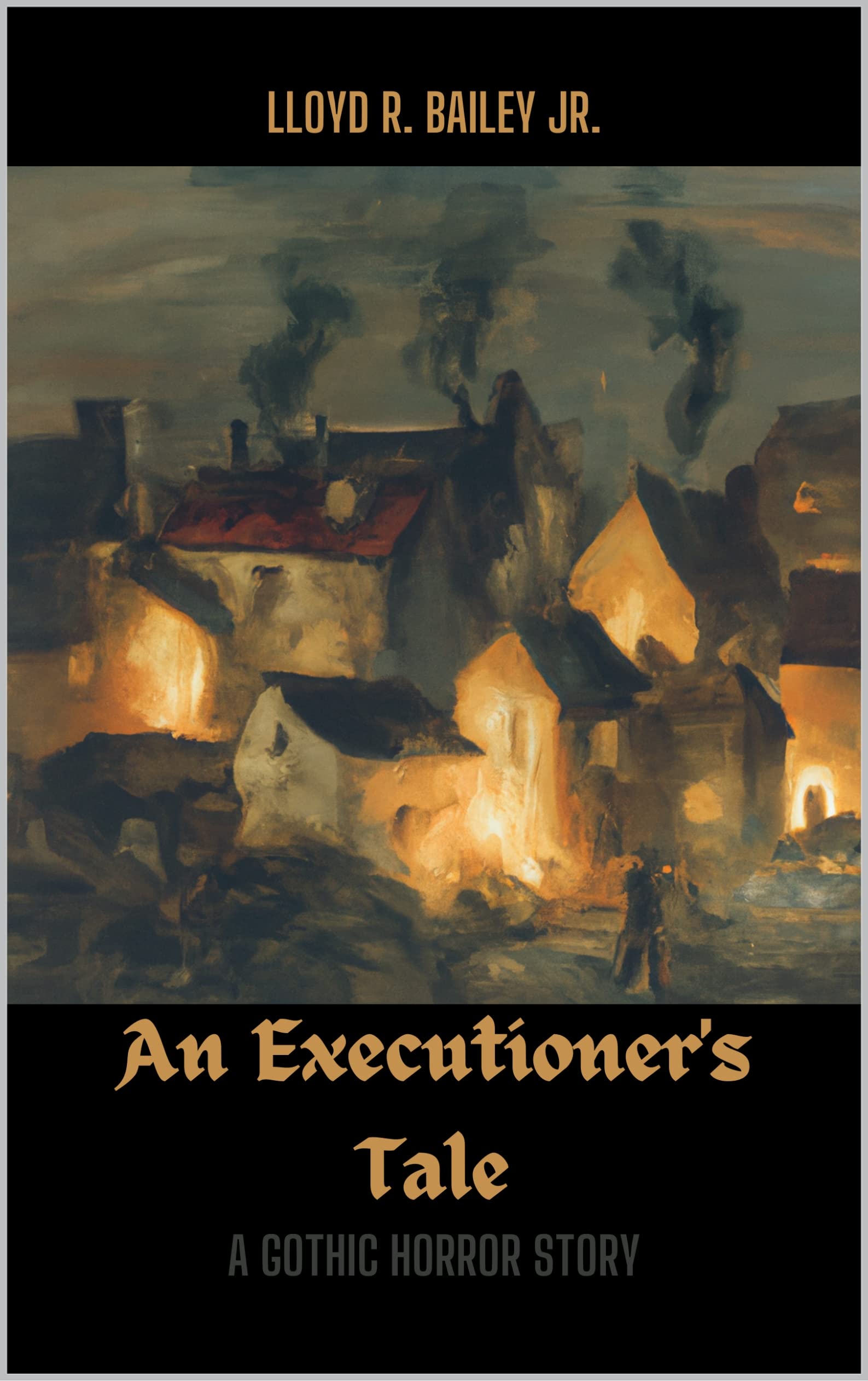 An Executioner's Tale A Gothic Horror Story by Lloyd R. Bailey Jr