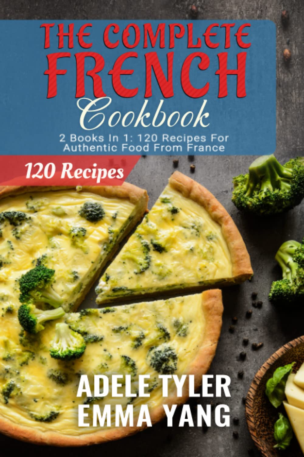 The Complete French Cookbook 2 Books In 1 120 Recipes For Authentic