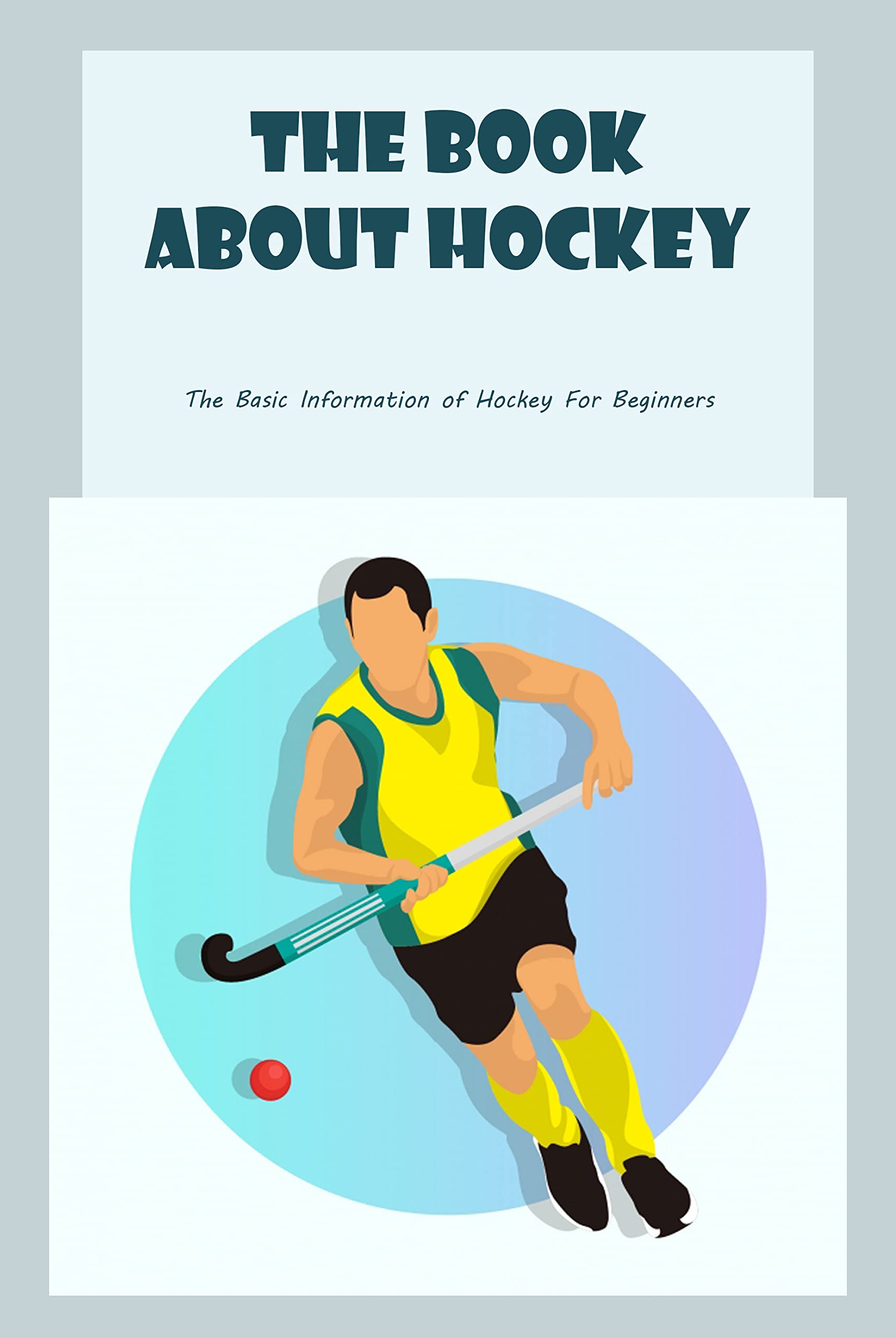 The Book About Hockey The Basic Information of Hockey For Beginners