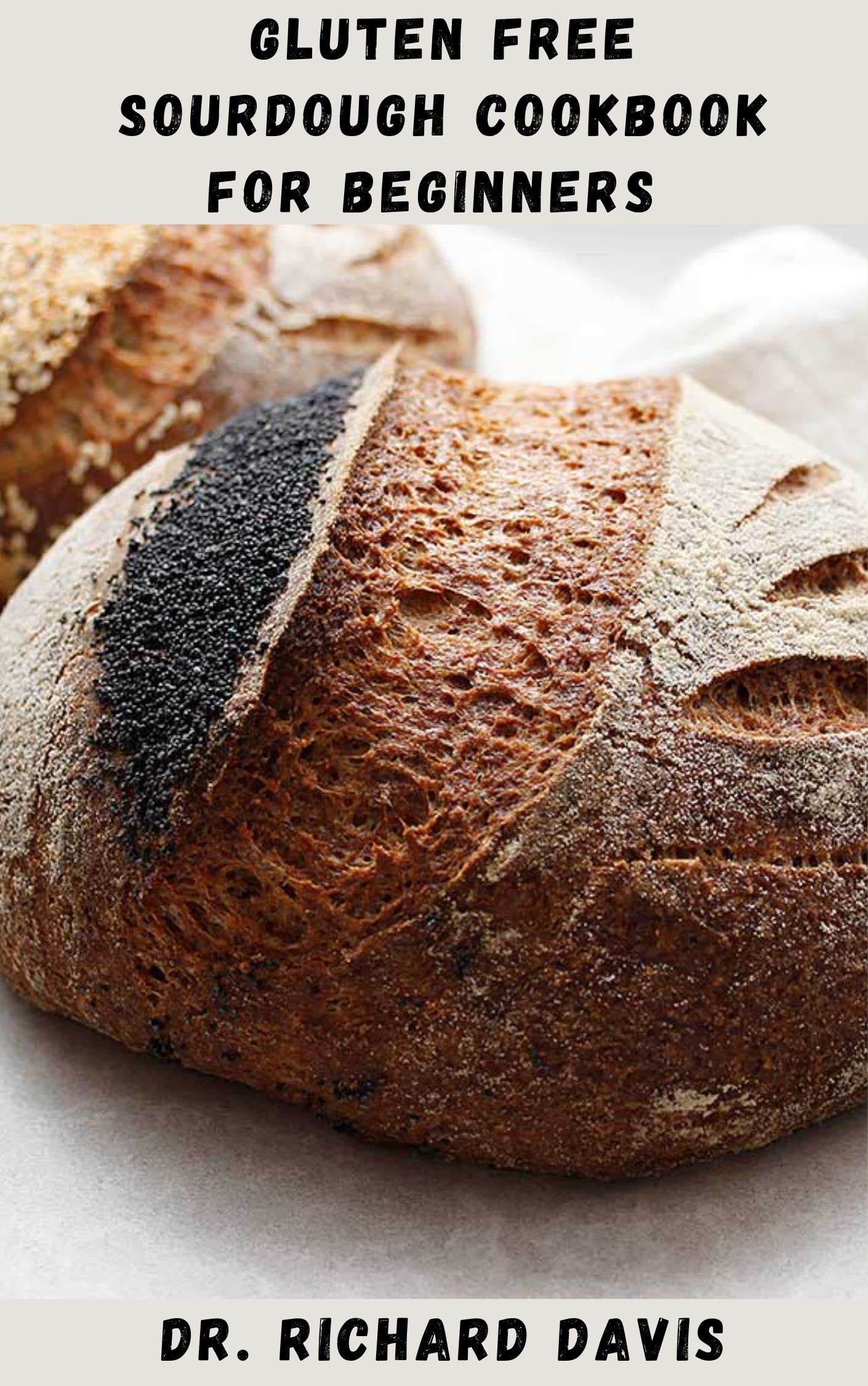 GLUTEN FREE SOURDOUGH COOKBOOK FOR BEGINNERS Detailed Guide For Any Bread Lovers With Celiac