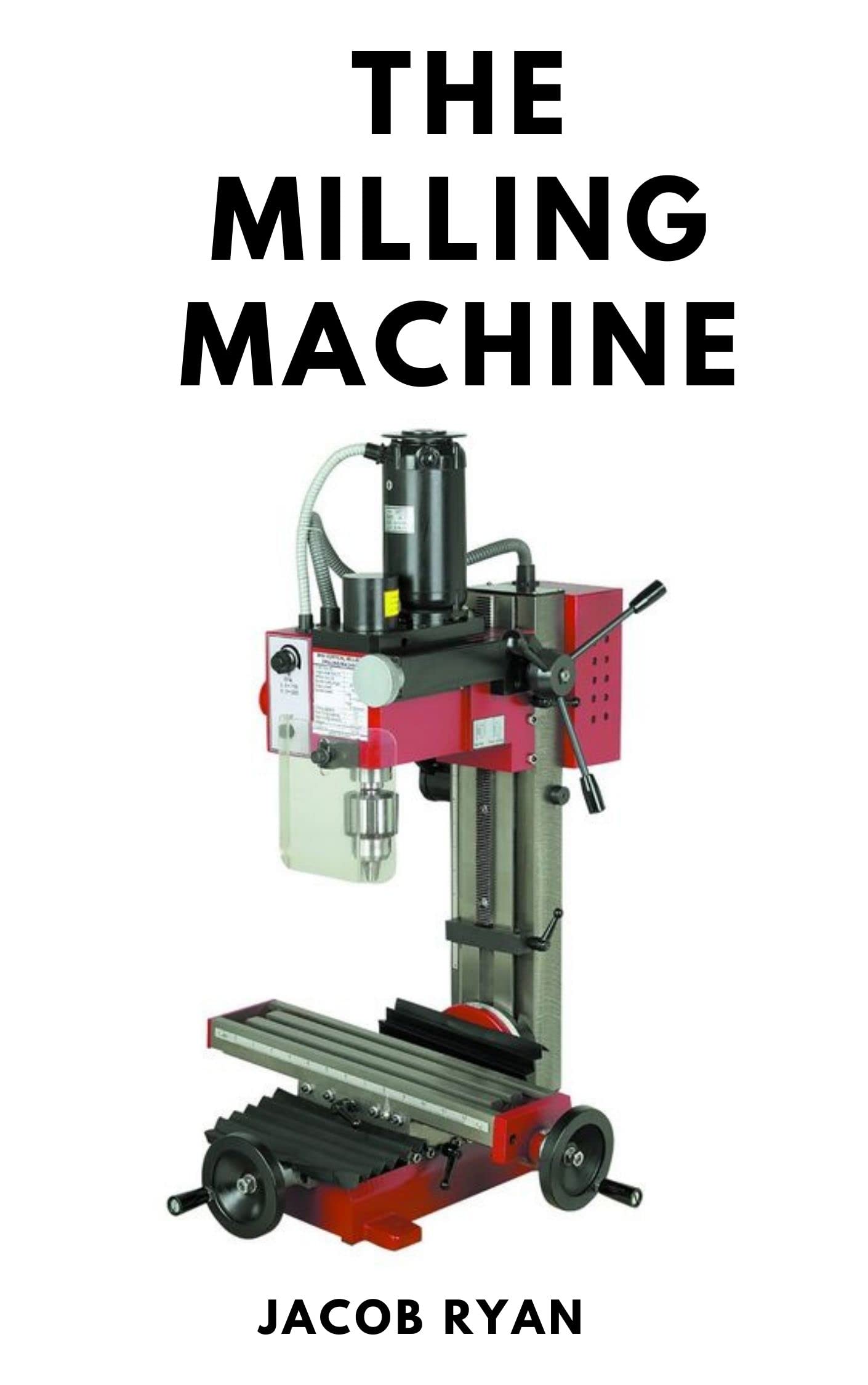 THE MILLING MACHINE Easy And Understanding Guide To the Milling