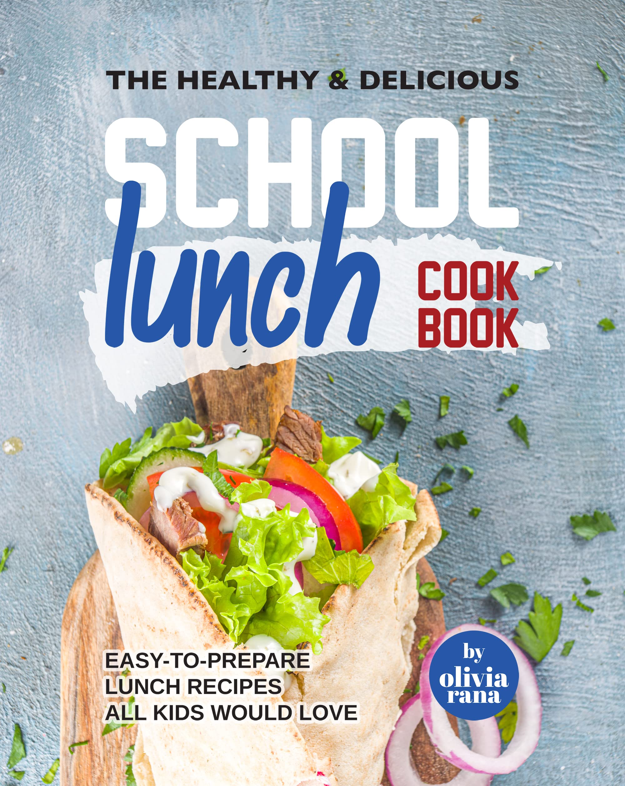 The Healthy & Delicious School Lunch Cookbook EasytoPrepare Lunch Recipes All Kids Would Love