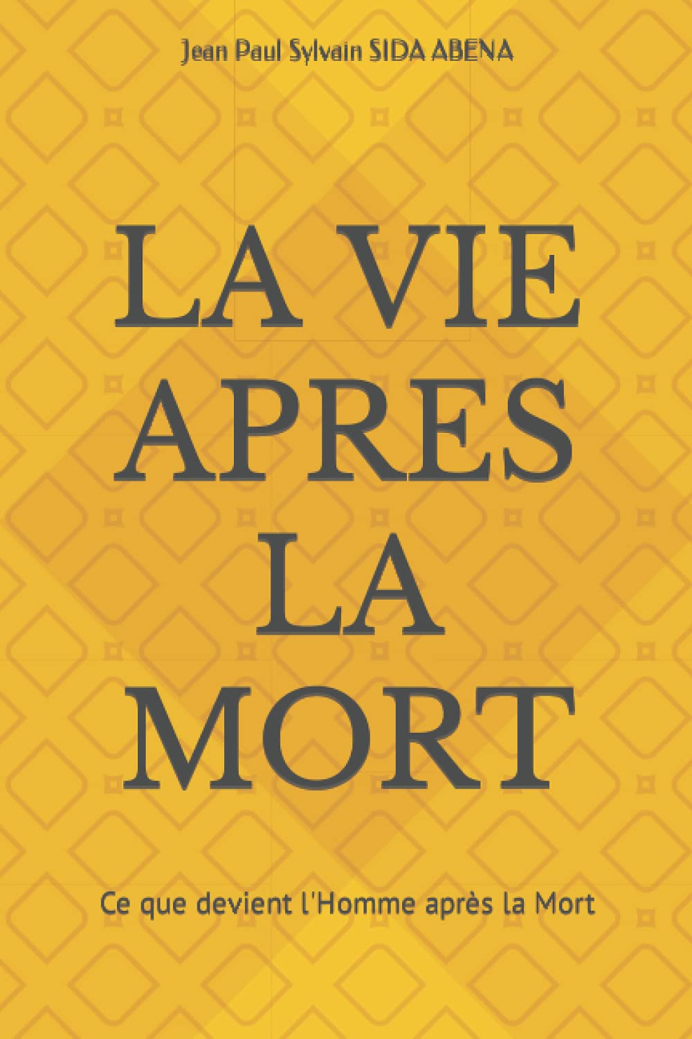 LA VIE APRES LA MORT Ce que devient l'Homme après la Mort by Jean Paul Sylvain SIDA ABENA LA VIE APRES LA MORT Ce que devient l'Homme après la Mort by Jean Paul Sylvain SIDA ABENA