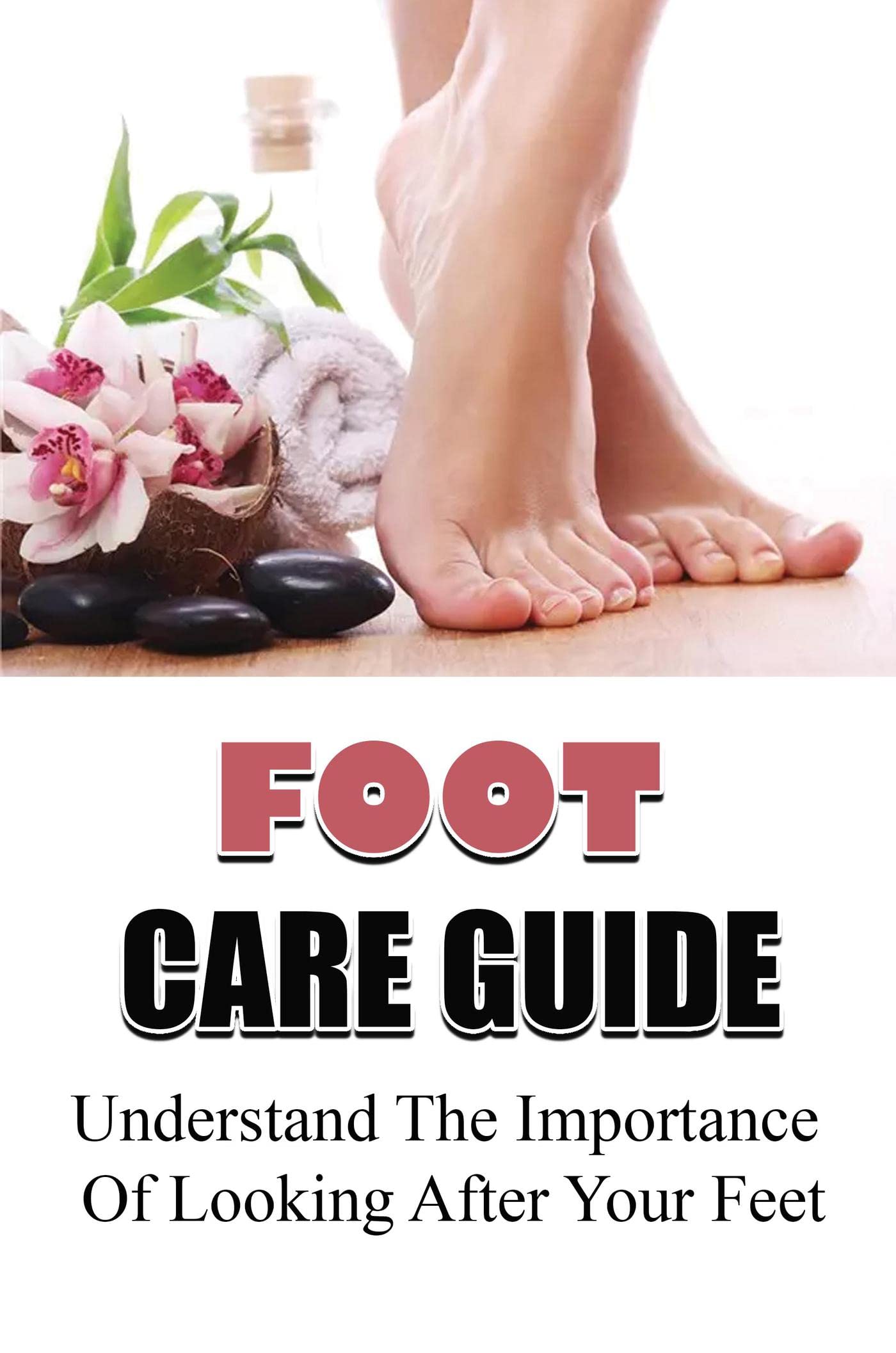 Foot Care Guide Understand The Importance Of Looking After Your Feet