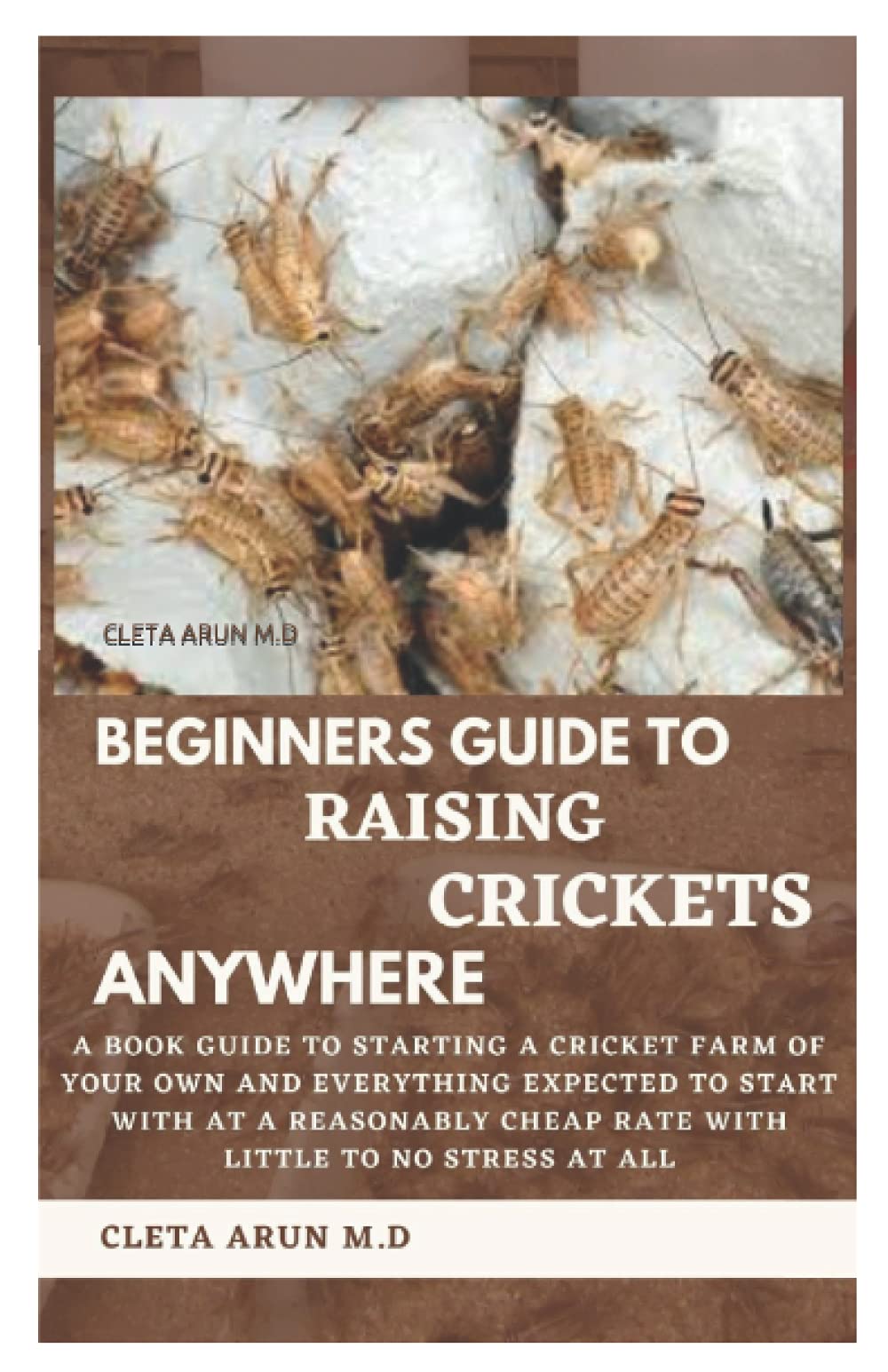 BEGINNERS GUIDE TO RAISING CRICKETS ANYWHERE A Book Guide to Starting