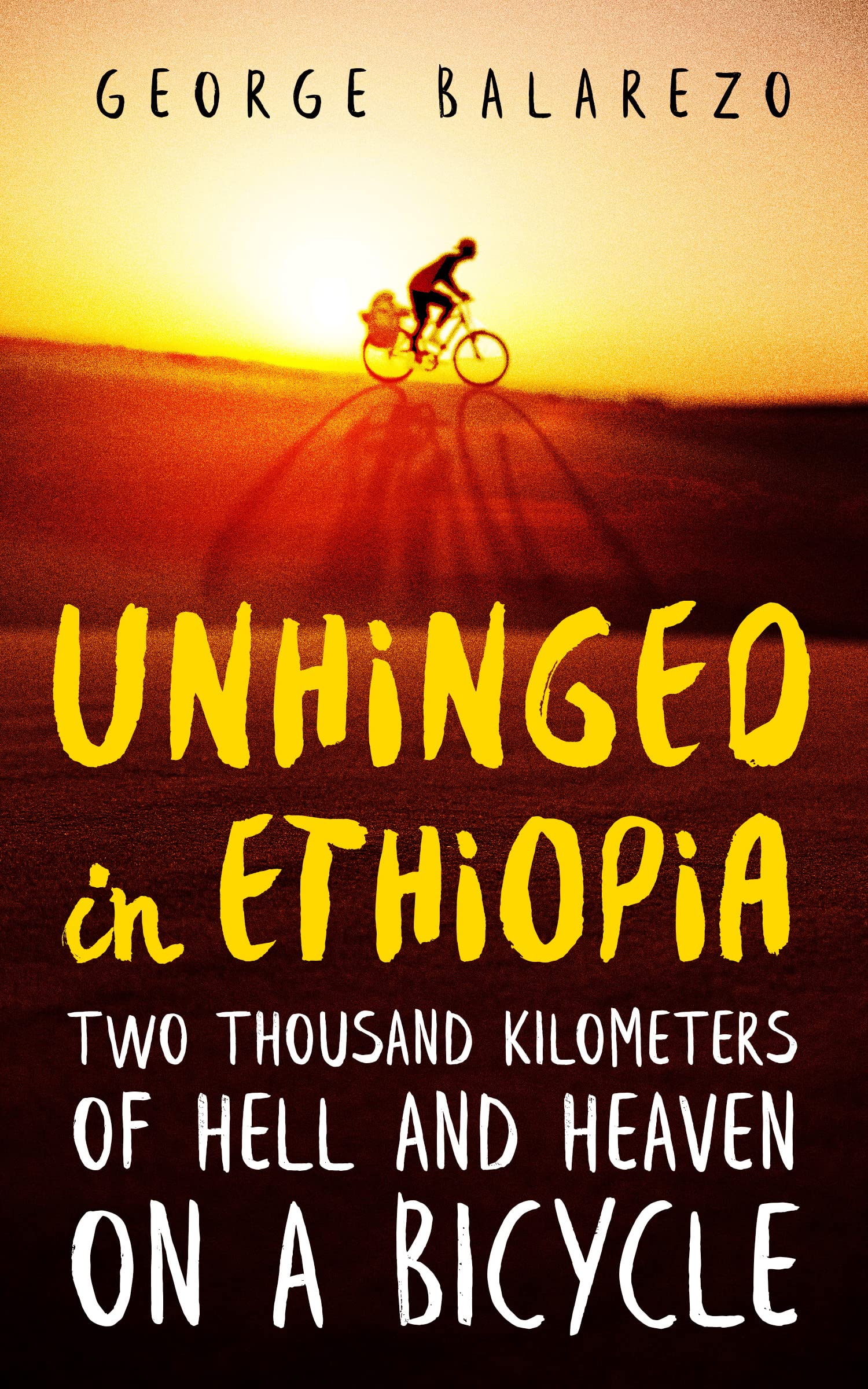 Unhinged in Ethiopia: Two Thousand Kilometers of Hell and Heaven on a Bicycle